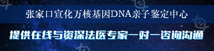 张家口宣化万核基因DNA亲子鉴定中心
